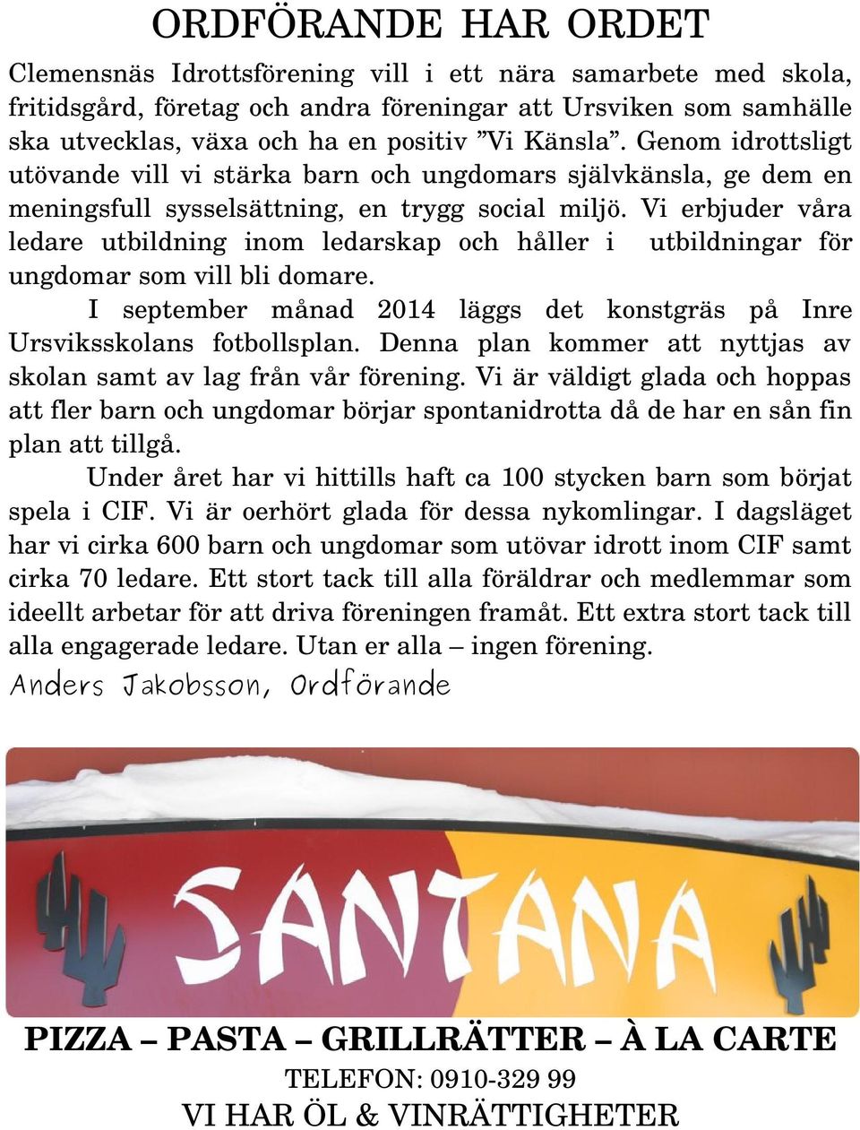 Vi erbjuder våra ledare utbildning inom ledarskap och håller i utbildningar för ungdomar som vill bli domare. I september månad 2014 läggs det konstgräs på Inre Ursviksskolans fotbollsplan.