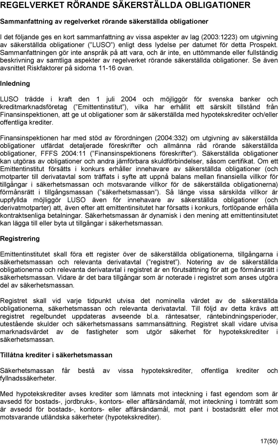 Sammanfattningen gör inte anspråk på att vara, och är inte, en uttömmande eller fullständig beskrivning av samtliga aspekter av regelverket rörande säkerställda obligationer.