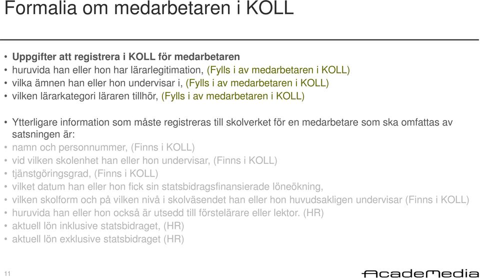 omfattas av satsningen är: namn och personnummer, (Finns i KOLL) vid vilken skolenhet han eller hon undervisar, (Finns i KOLL) tjänstgöringsgrad, (Finns i KOLL) vilket datum han eller hon fick sin