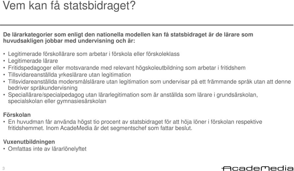 förskoleklass Legitimerade lärare Fritidspedagoger eller motsvarande med relevant högskoleutbildning som arbetar i fritidshem Tillsvidareanställda yrkeslärare utan legitimation Tillsvidareanställda