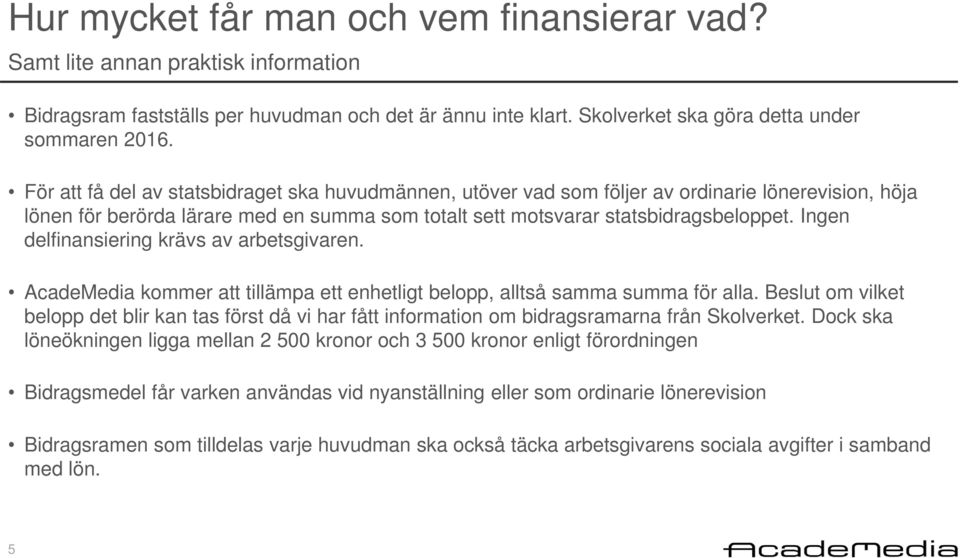 Ingen delfinansiering krävs av arbetsgivaren. AcadeMedia kommer att tillämpa ett enhetligt belopp, alltså samma summa för alla.