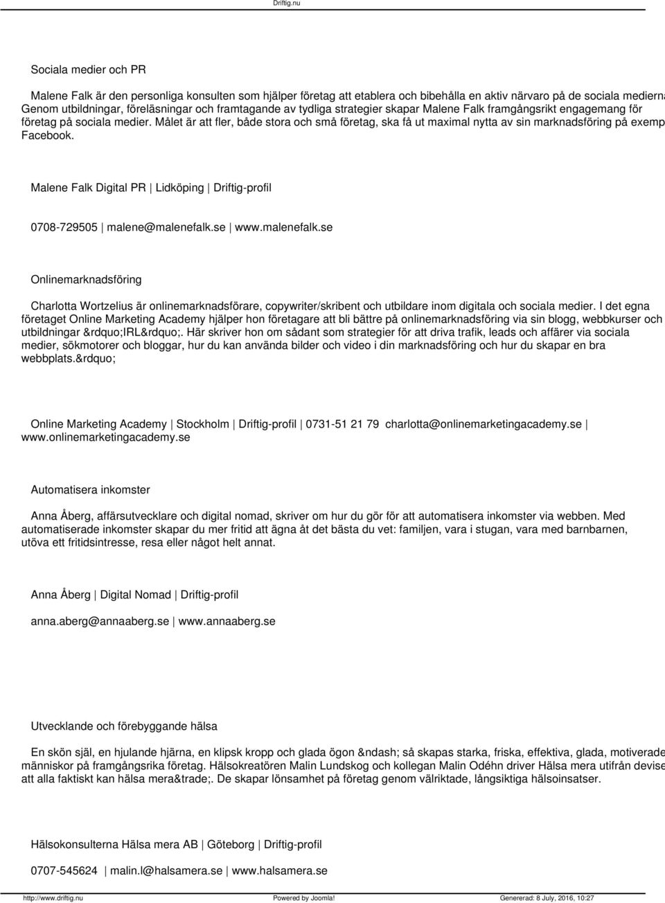 Målet är att fler, både stora och små företag, ska få ut maximal nytta av sin marknadsföring på exempe Facebook. Malene Falk Digital PR Lidköping Driftig-profil 0708-729505 malene@malenefalk.se www.