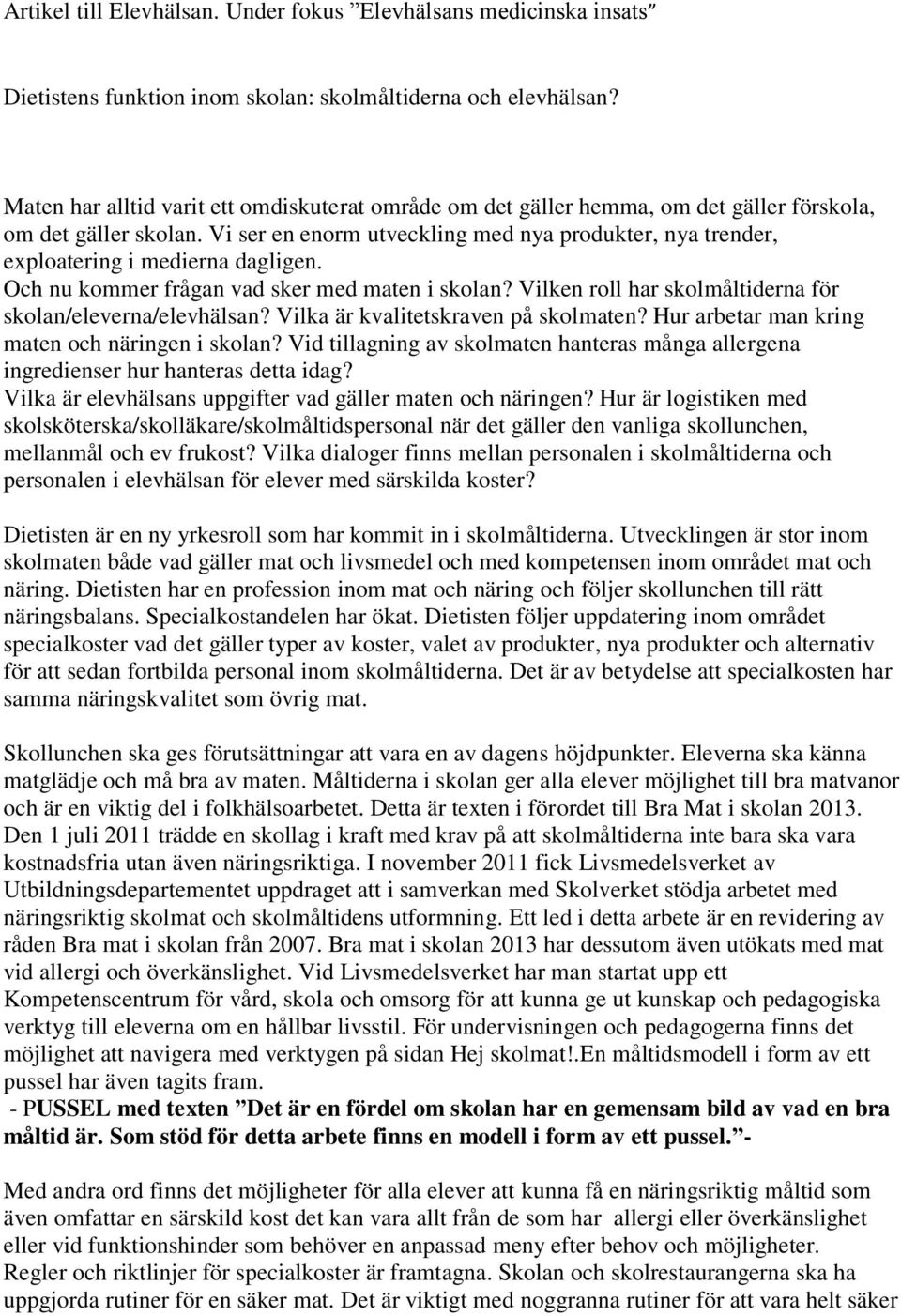 Vi ser en enorm utveckling med nya produkter, nya trender, exploatering i medierna dagligen. Och nu kommer frågan vad sker med maten i skolan?