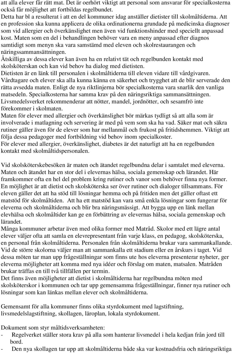 Att en profession ska kunna applicera de olika ordinationerna grundade på medicinska diagnoser som vid allergier och överkänslighet men även vid funktionshinder med speciellt anpassad kost.