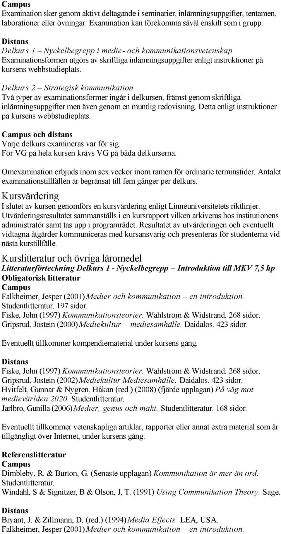 Delkurs 2 Strategisk kommunikation Två typer av examinationsformer ingår i delkursen, främst genom skriftliga inlämningsuppgifter men även genom en muntlig redovisning.