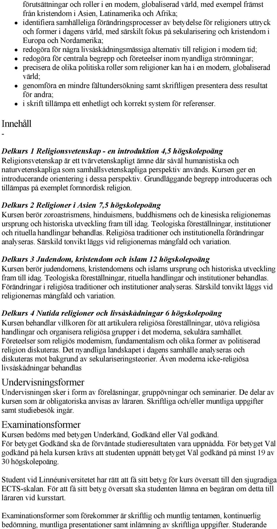 tid; redogöra för centrala begrepp och företeelser inom nyandliga strömningar; precisera de olika politiska roller som religioner kan ha i en modern, globaliserad värld; genomföra en mindre