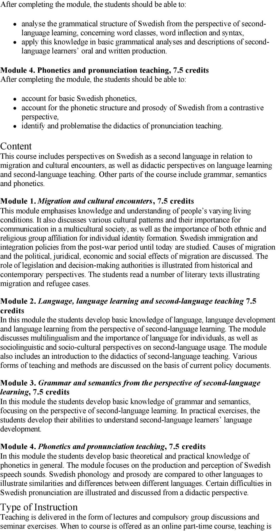 5 account for basic Swedish phonetics, account for the phonetic structure and prosody of Swedish from a contrastive perspective, identify and problematise the didactics of pronunciation teaching.