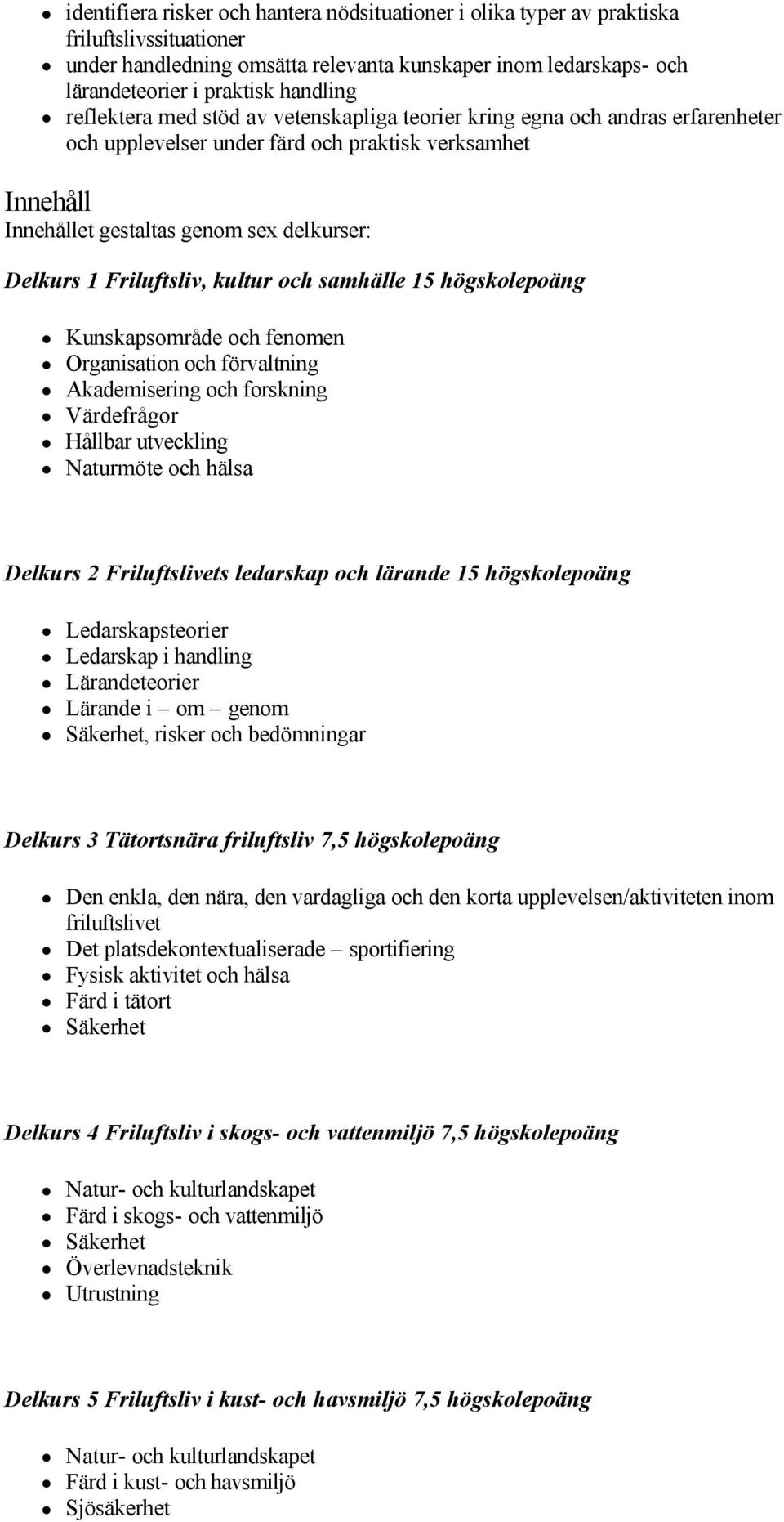 Friluftsliv, kultur och samhälle 15 högskolepoäng Kunskapsområde och fenomen Organisation och förvaltning Akademisering och forskning Värdefrågor Hållbar utveckling Naturmöte och hälsa Delkurs 2