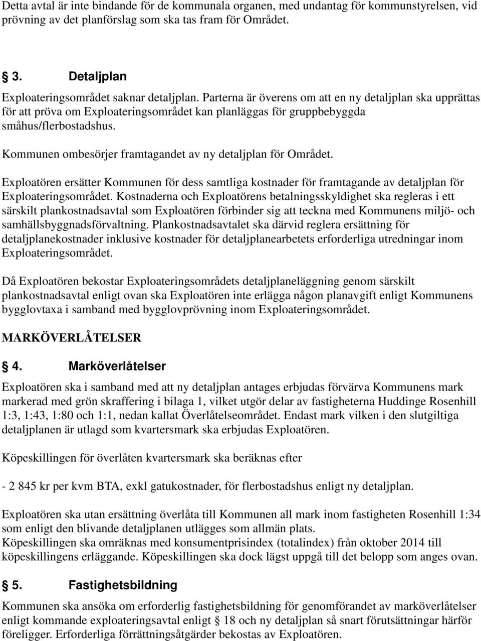 Parterna är överens om att en ny detaljplan ska upprättas för att pröva om Exploateringsområdet kan planläggas för gruppbebyggda småhus/flerbostadshus.