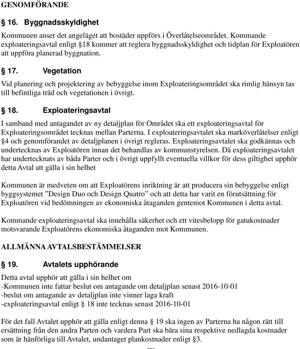 Vegetation Vid planering och projektering av bebyggelse inom Exploateringsområdet ska rimlig hänsyn tas till befintliga träd och vegetationen i övrigt. 18.