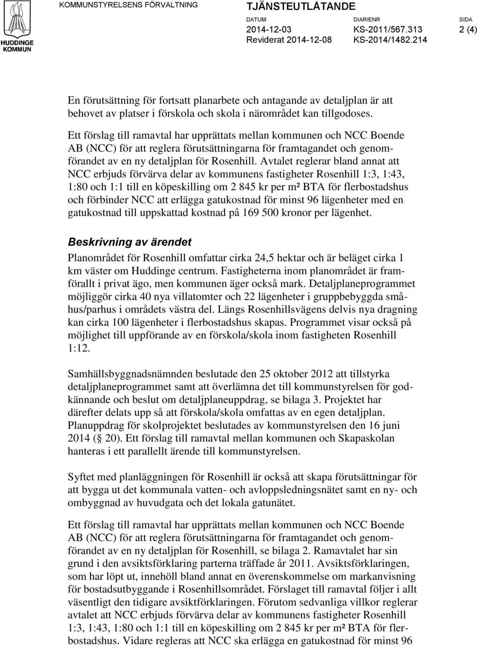 Ett förslag till ramavtal har upprättats mellan kommunen och NCC Boende AB (NCC) för att reglera förutsättningarna för framtagandet och genomförandet av en ny detaljplan för Rosenhill.