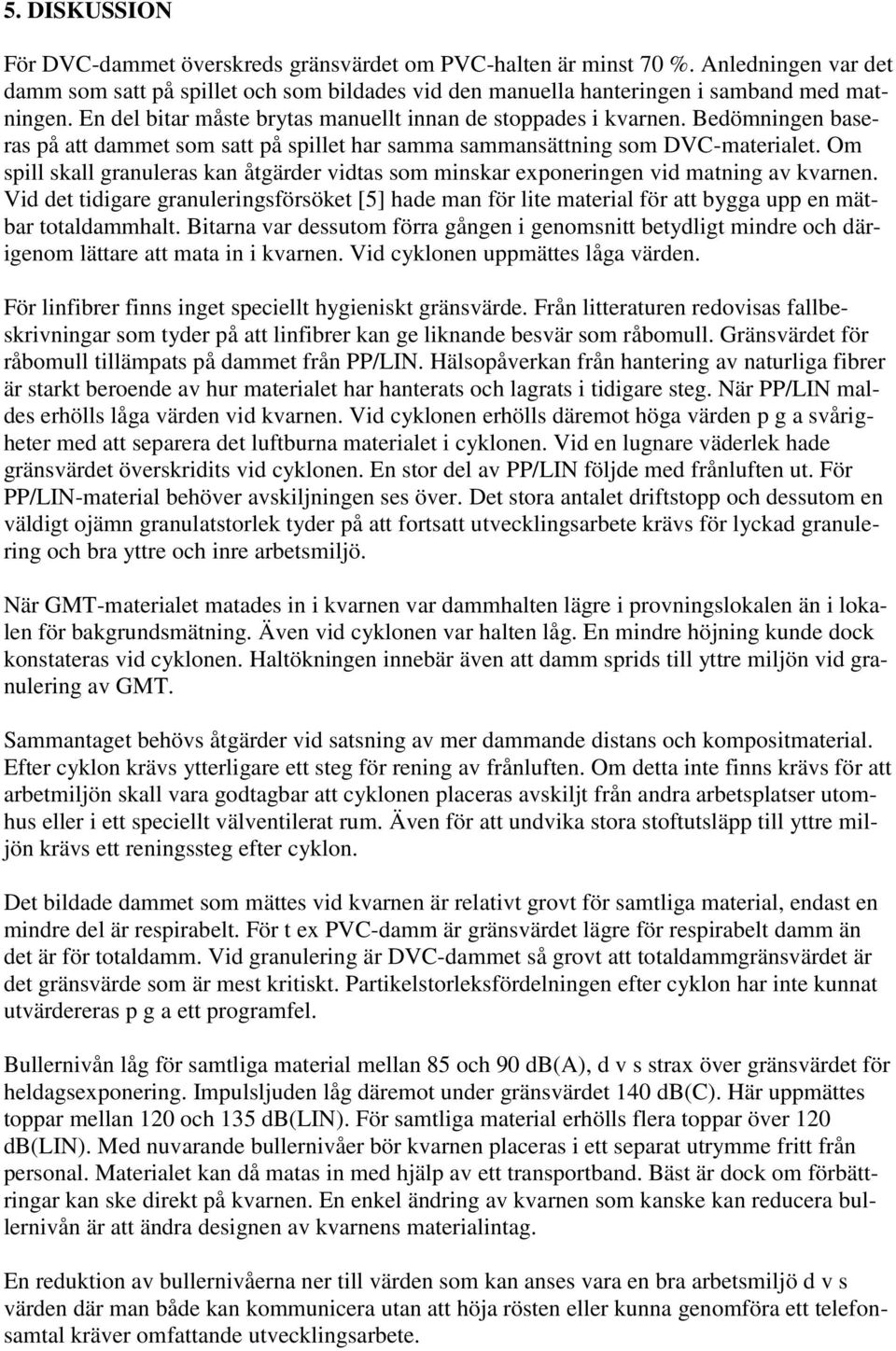 Om spill skall granuleras kan åtgärder vidtas som minskar exponeringen vid matning av kvarnen.