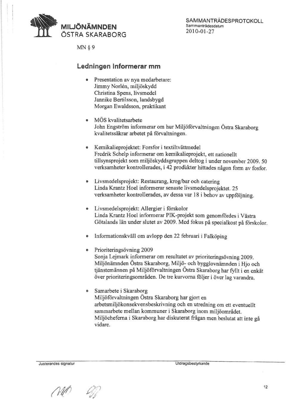 l Kemikalieprojektet: Forsfor i textiltvättmedel Fredrik Schelp informerar om kemikalieprojekt, ett nationellt tillsynsprojekt som miljöskyddsgruppen deltog i under november 2009.