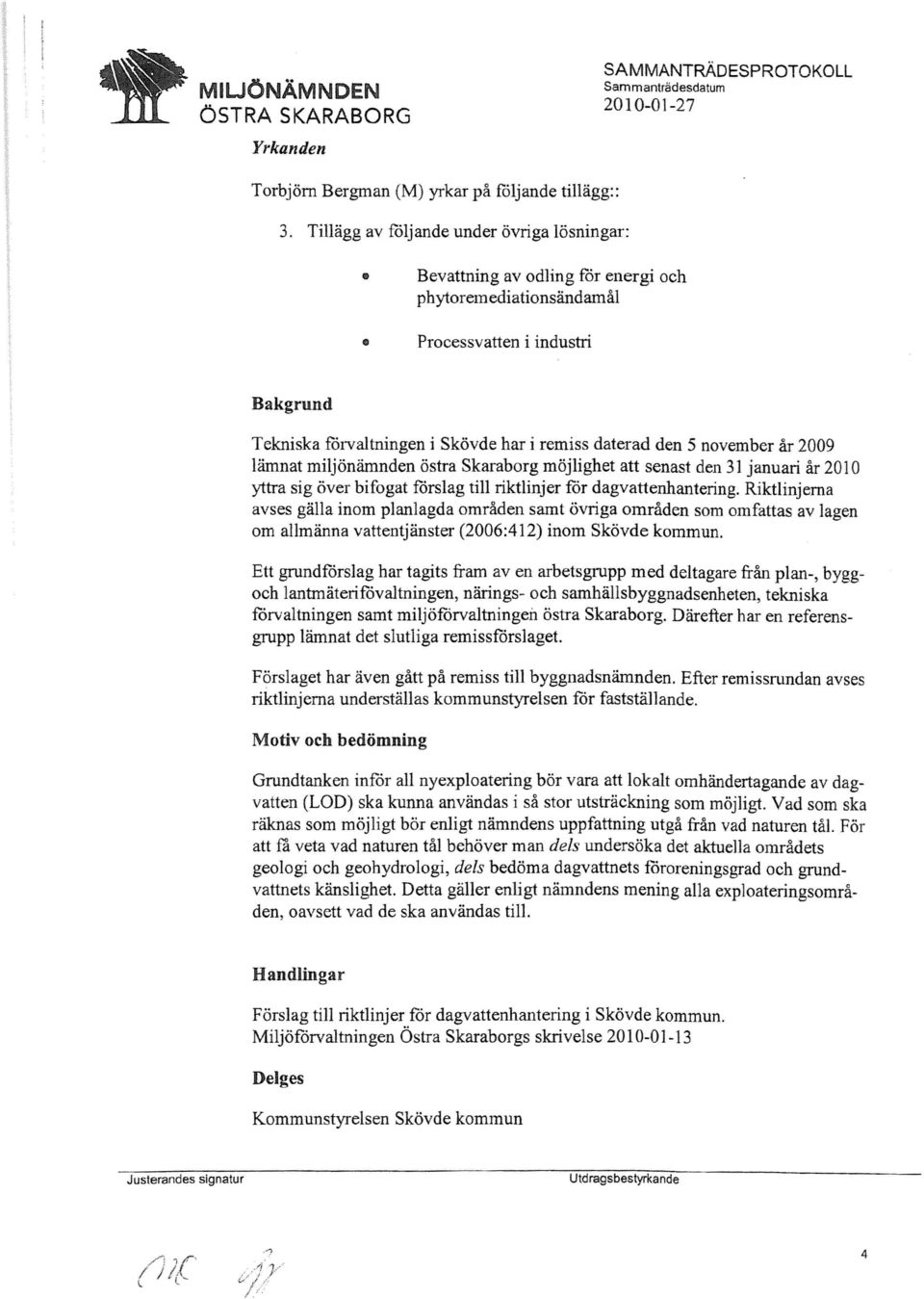 november år 2009 lämnat miljönämnden östra Skaraborg möjlighet att senast den 31 januari år 20 10 yttra sig över bifogat förslag till riktlinjer för dagvattenhantering.