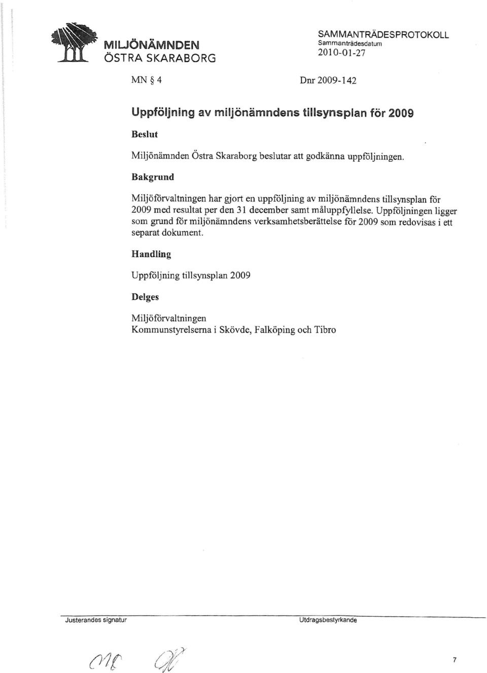 Bakgrund Milj öförvaltningen har gjort en uppföljning av miljönämndens tillsynsplan för 2009 med resultat per den 31 december samt