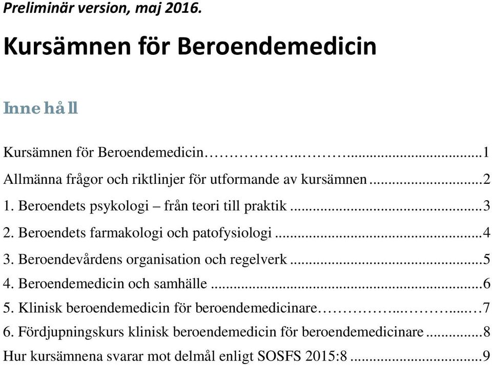 Beroendets farmakologi oh patofysiologi... 4 3. Beroendevårdens organisation oh regelverk... 5 4. Beroendemediin oh samhälle... 6 5.