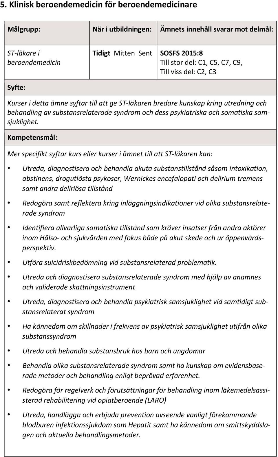 Mer speifikt syftar kurs eller kurser i ämnet till att ST läkaren kan: Utreda, diagnostisera oh behandla akuta substanstillstånd såsom intoxikation, abstinens, drogutlösta psykoser, Wernikes