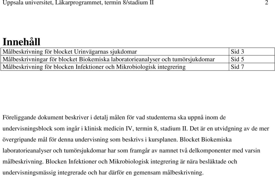 undervisningsblock som ingår i klinisk medicin IV, termin 8, stadium II. Det är en utvidgning av de mer övergripande mål för denna undervisning som beskrivs i kursplanen.
