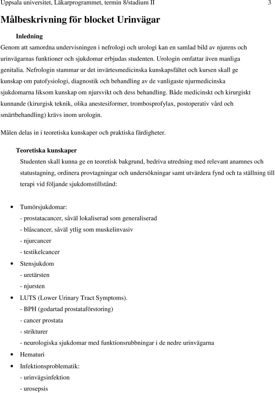 Nefrologin stammar ur det invärtesmedicinska kunskapsfältet och kursen skall ge kunskap om patofysiologi, diagnostik och behandling av de vanligaste njurmedicinska sjukdomarna liksom kunskap om