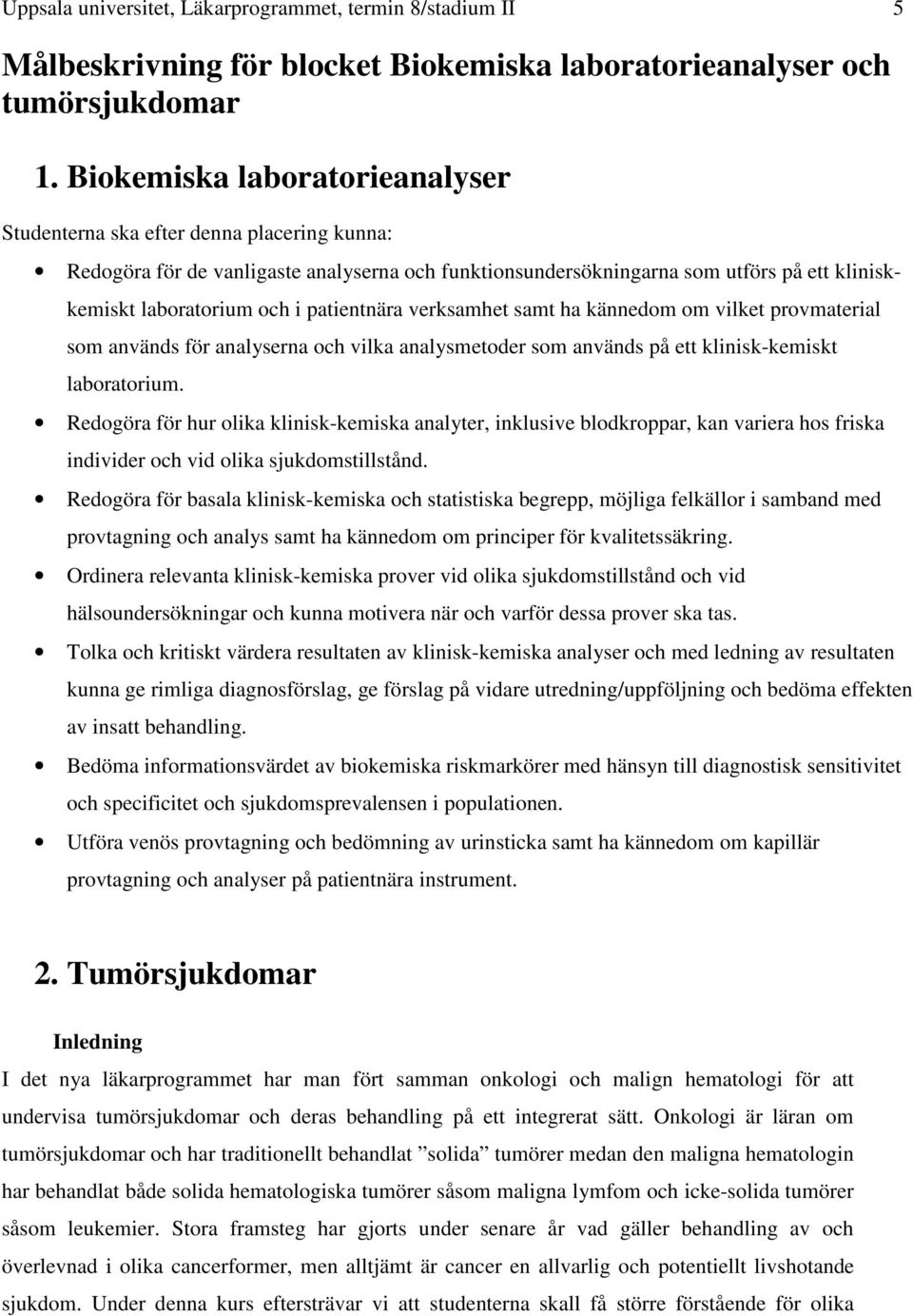 patientnära verksamhet samt ha kännedom om vilket provmaterial som används för analyserna och vilka analysmetoder som används på ett klinisk-kemiskt laboratorium.