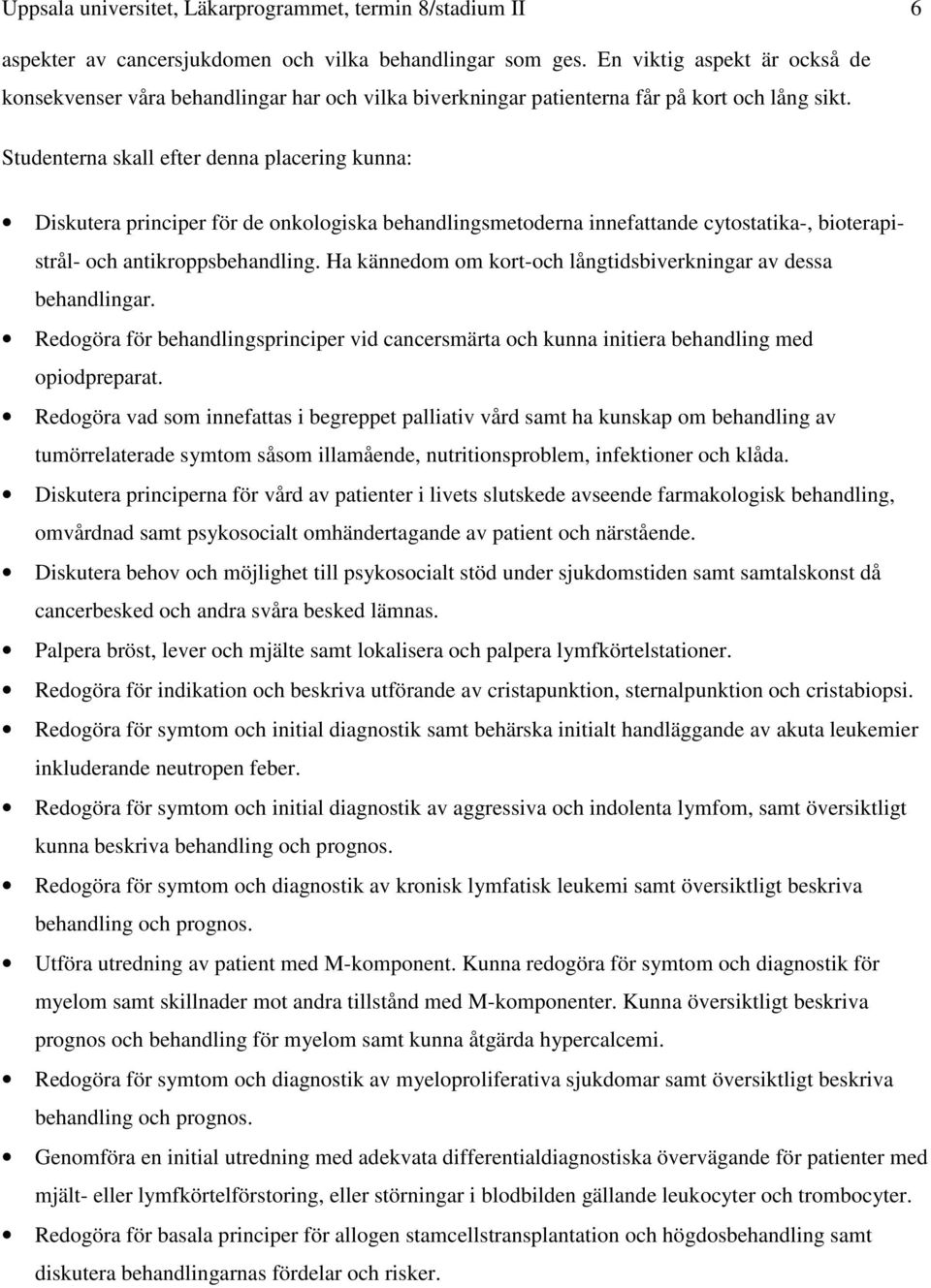 Studenterna skall efter denna placering kunna: Diskutera principer för de onkologiska behandlingsmetoderna innefattande cytostatika-, bioterapistrål- och antikroppsbehandling.