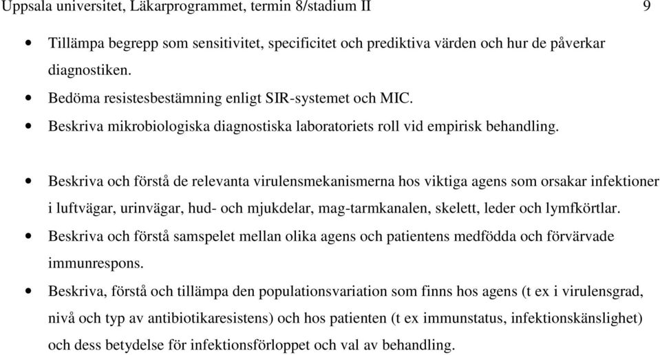 Beskriva och förstå de relevanta virulensmekanismerna hos viktiga agens som orsakar infektioner i luftvägar, urinvägar, hud- och mjukdelar, mag-tarmkanalen, skelett, leder och lymfkörtlar.