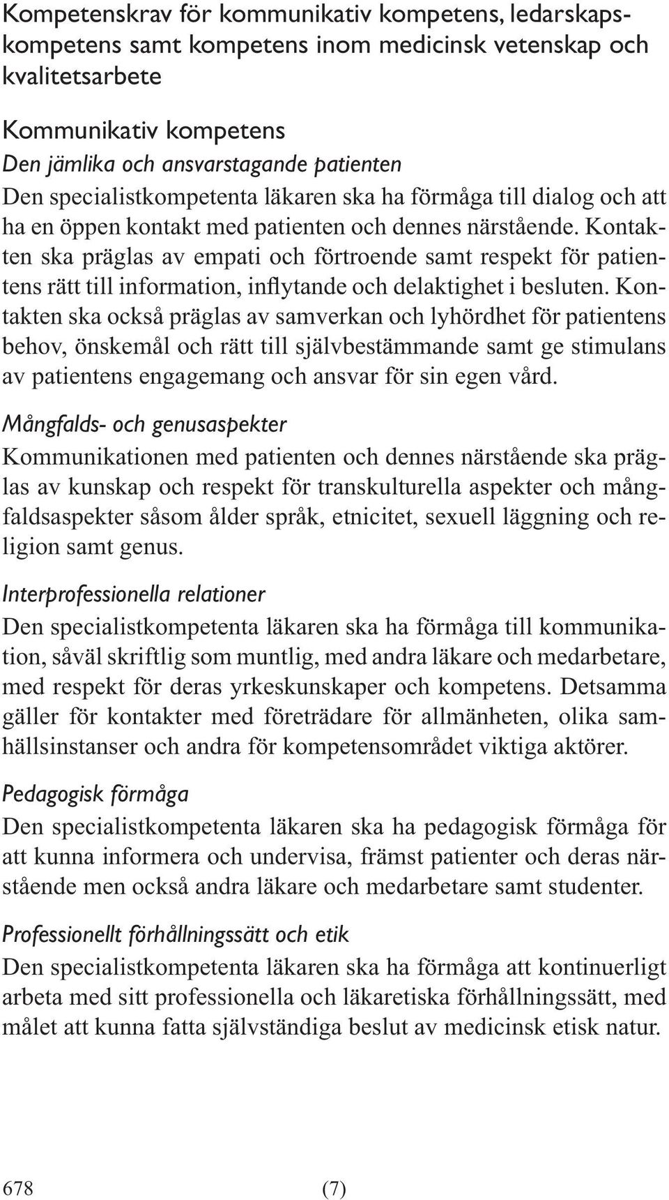 Kontakten ska präglas av empati och förtroende samt respekt för patien- takten ska också präglas av samverkan och lyhördhet för patientens behov, önskemål och rätt till självbestämmande samt ge