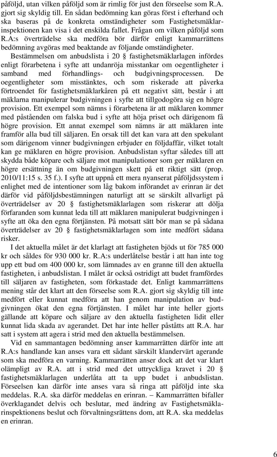 A:s överträdelse ska medföra bör därför enligt kammarrättens bedömning avgöras med beaktande av följande omständigheter.