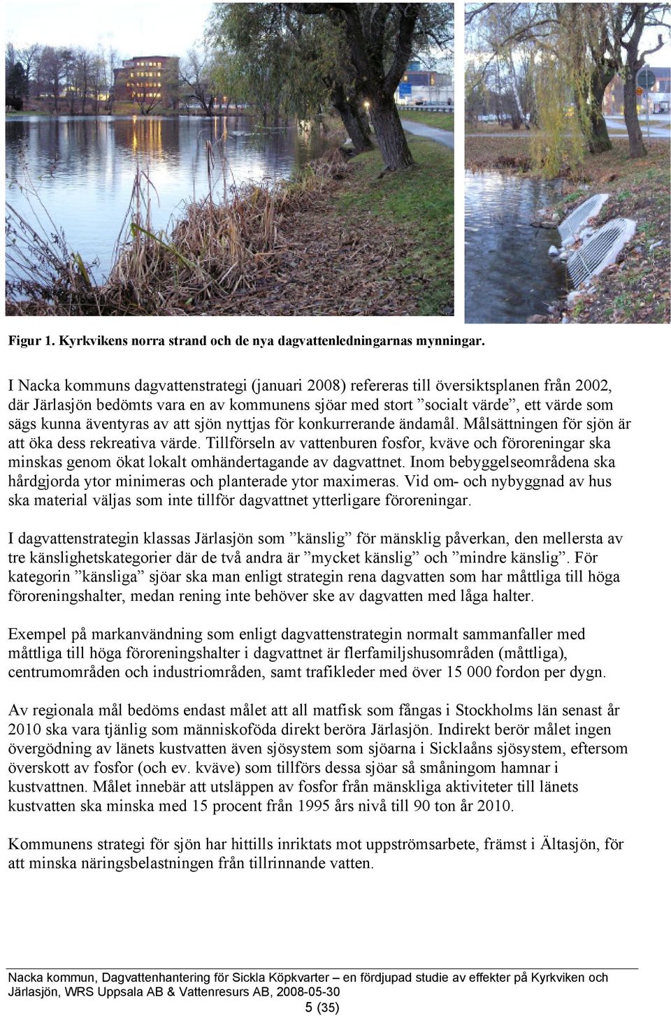 att sjön nyttjas för konkurrerande ändamål. Målsättningen för sjön är att öka dess rekreativa värde.