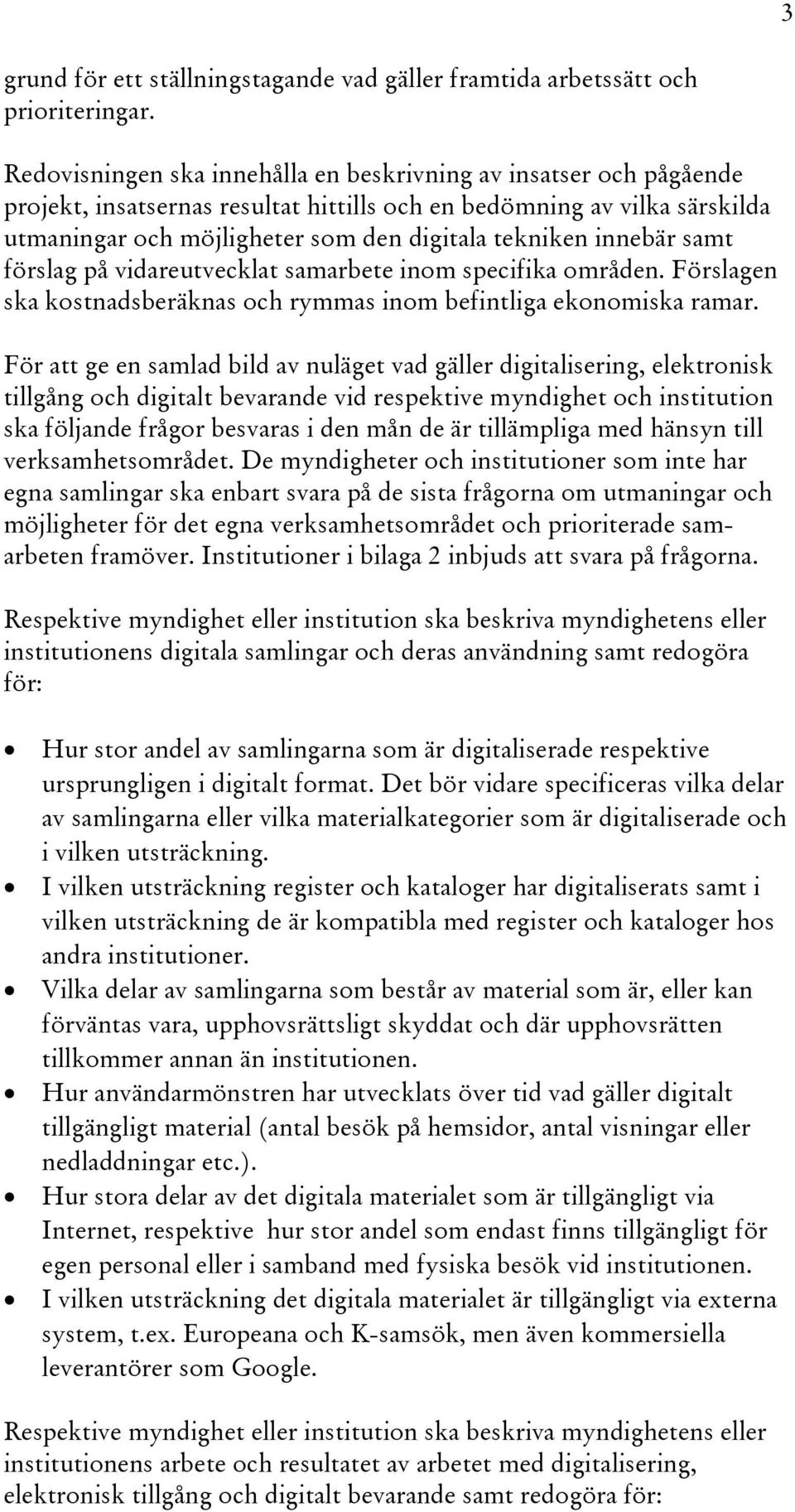 innebär samt förslag på vidareutvecklat samarbete inom specifika områden. Förslagen ska kostnadsberäknas och rymmas inom befintliga ekonomiska ramar.