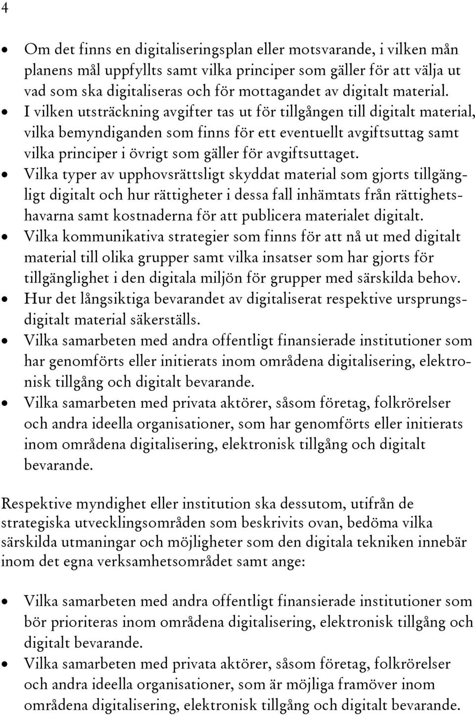 I vilken utsträckning avgifter tas ut för tillgången till digitalt material, vilka bemyndiganden som finns för ett eventuellt avgiftsuttag samt vilka principer i övrigt som gäller för avgiftsuttaget.