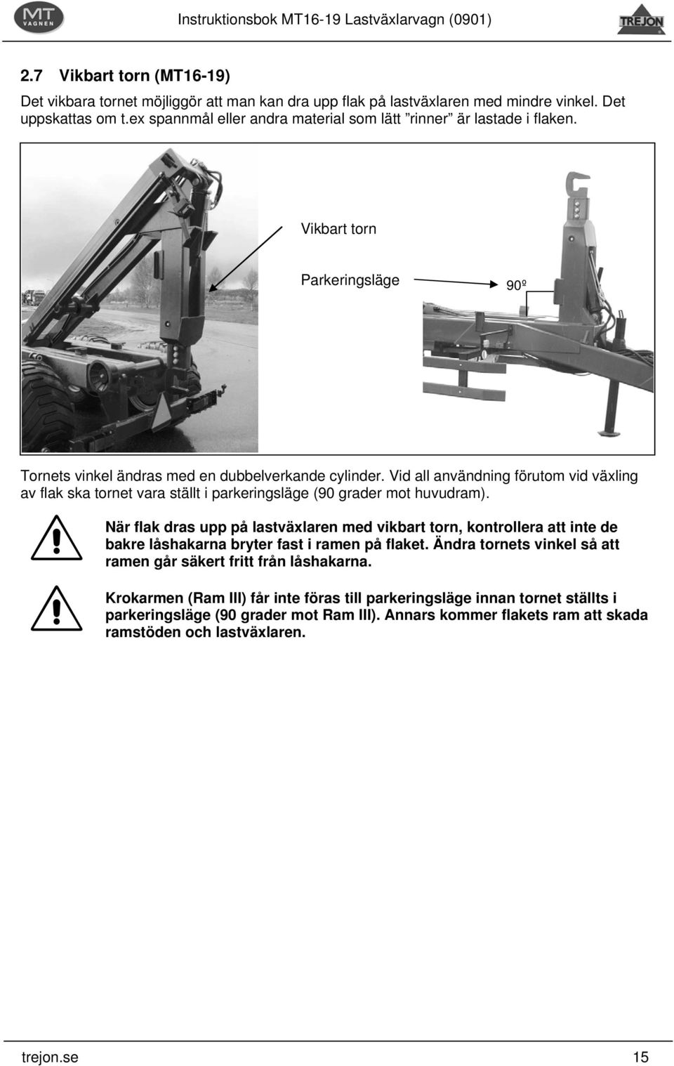 Vid all användning förutom vid växling av flak ska tornet vara ställt i parkeringsläge (90 grader mot huvudram).