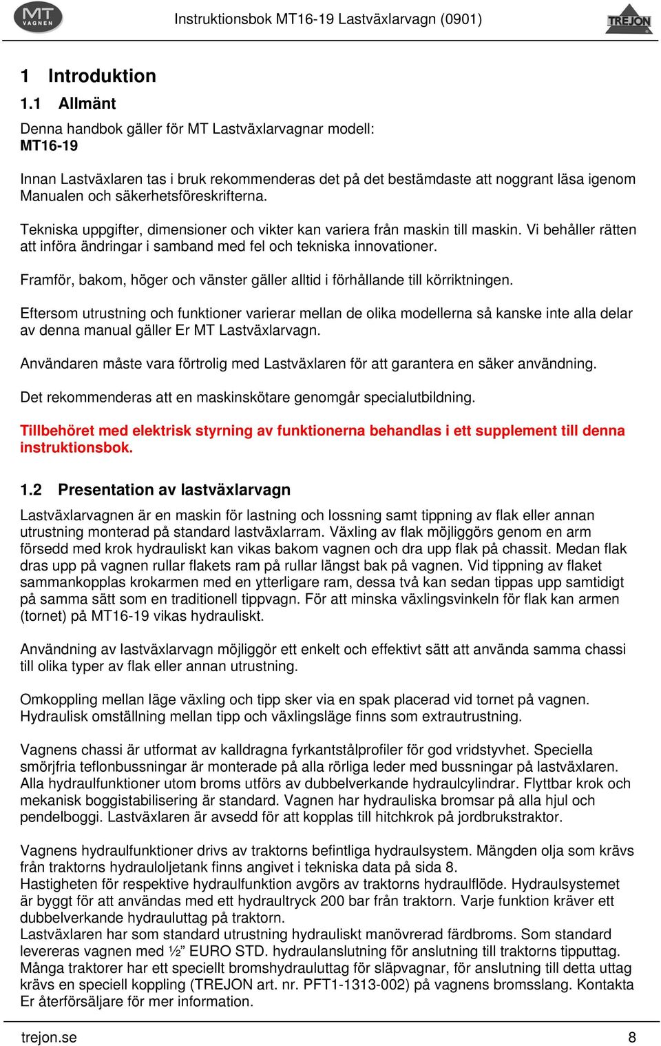 Tekniska uppgifter, dimensioner och vikter kan variera från maskin till maskin. Vi behåller rätten att införa ändringar i samband med fel och tekniska innovationer.