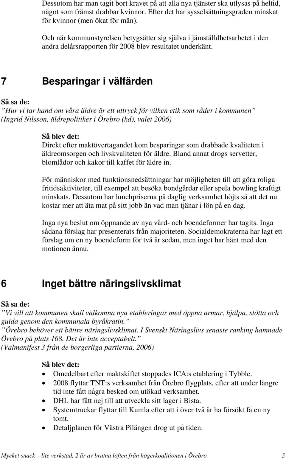 7 Besparingar i välfärden Hur vi tar hand om våra äldre är ett uttryck för vilken etik som råder i kommunen (Ingrid Nilsson, äldrepolitiker i Örebro (kd), valet 2006) Direkt efter maktövertagandet