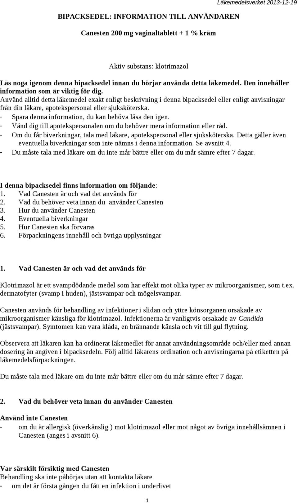 Använd alltid detta läkemedel exakt enligt beskrivning i denna bipacksedel eller enligt anvisningar från din läkare, apotekspersonal eller sjuksköterska.