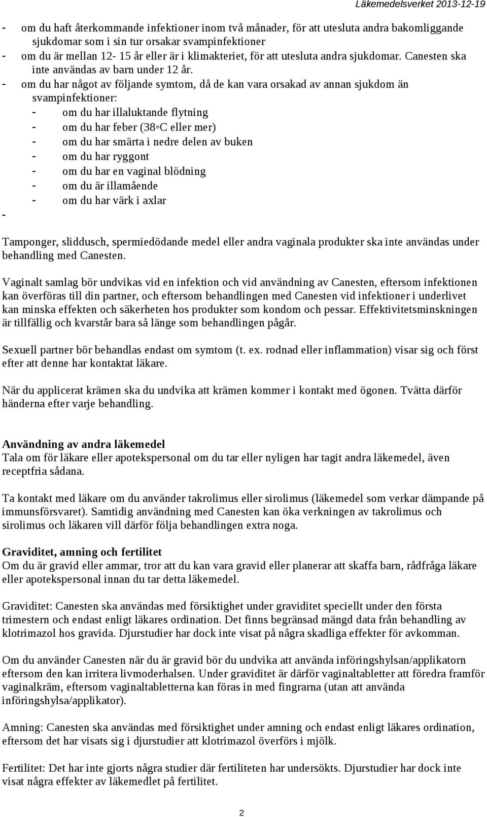 - om du har något av följande symtom, då de kan vara orsakad av annan sjukdom än svampinfektioner: - om du har illaluktande flytning - om du har feber (38 C eller mer) - om du har smärta i nedre