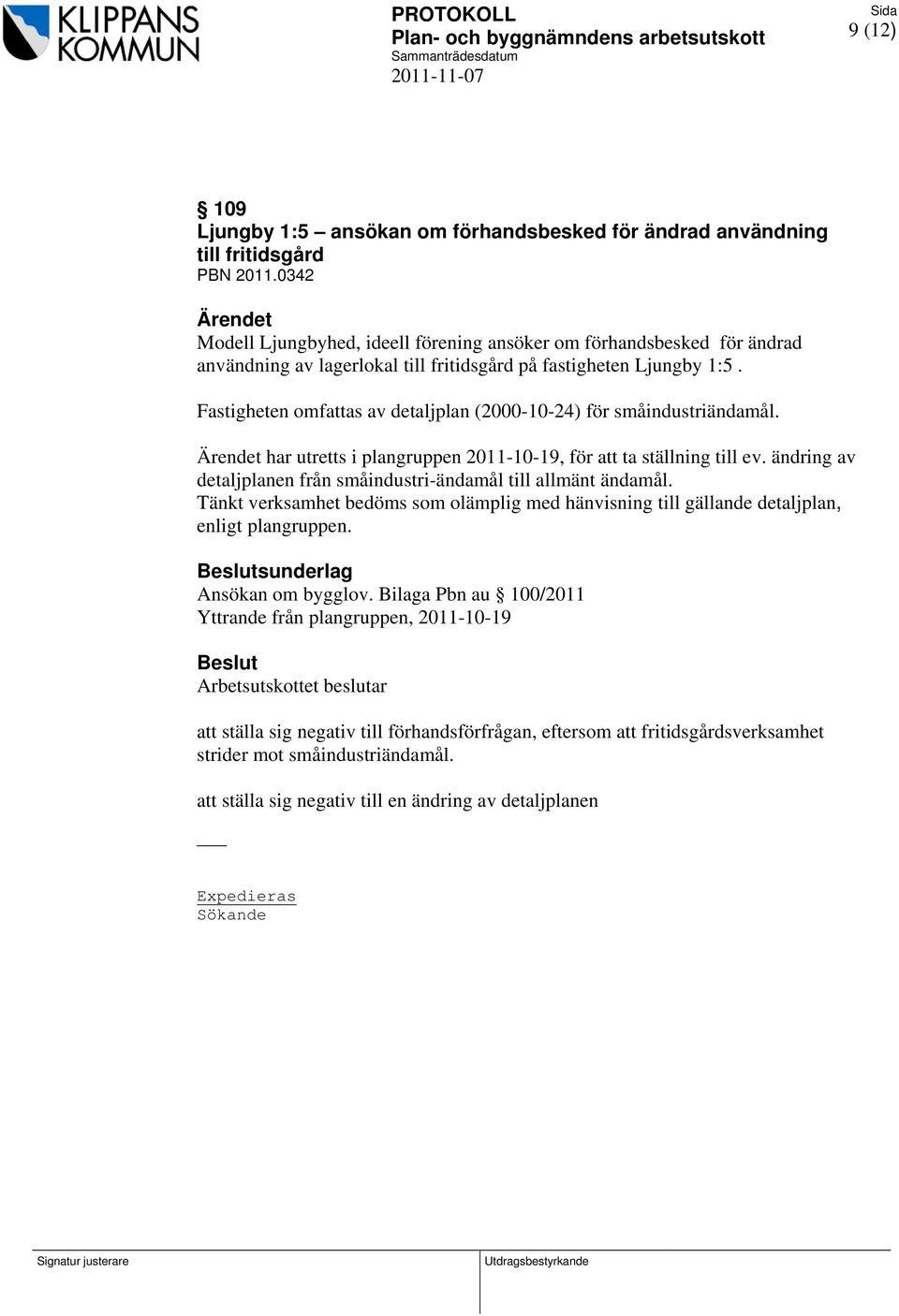 Fastigheten omfattas av detaljplan (2000-10-24) för småindustriändamål. har utretts i plangruppen 2011-10-19, för att ta ställning till ev.