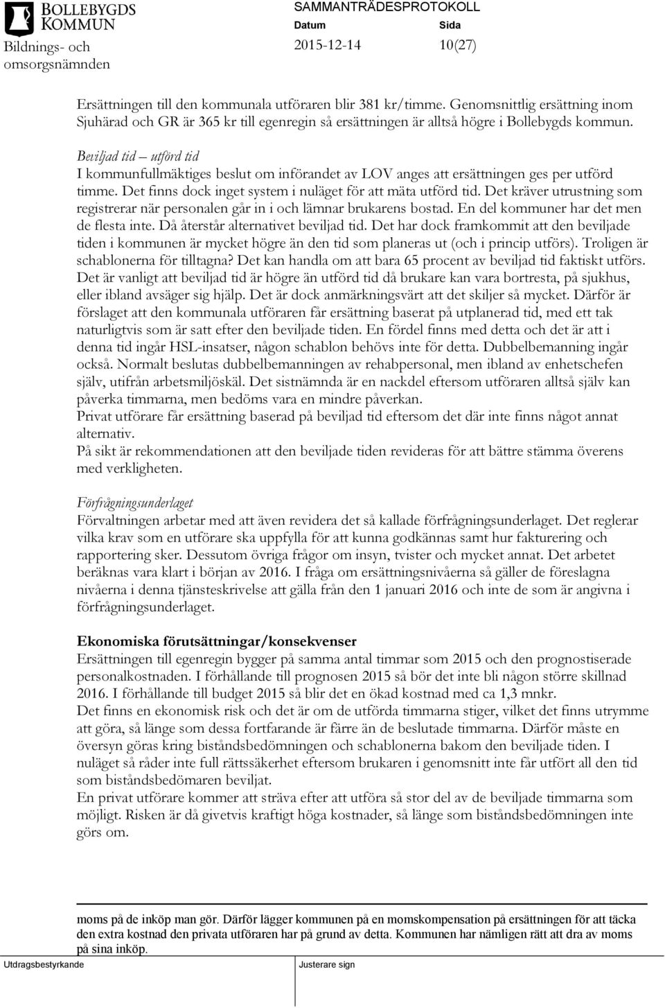 Det kräver utrustning som registrerar när personalen går in i och lämnar brukarens bostad. En del kommuner har det men de flesta inte. Då återstår alternativet beviljad tid.