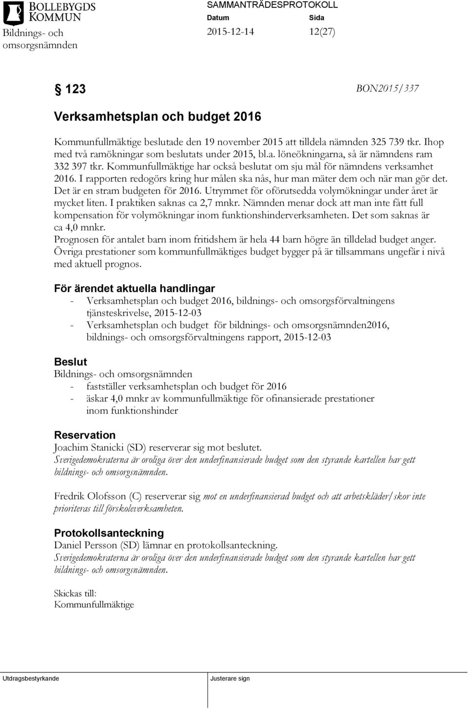 Utrymmet för oförutsedda volymökningar under året är mycket liten. I praktiken saknas ca 2,7 mnkr.