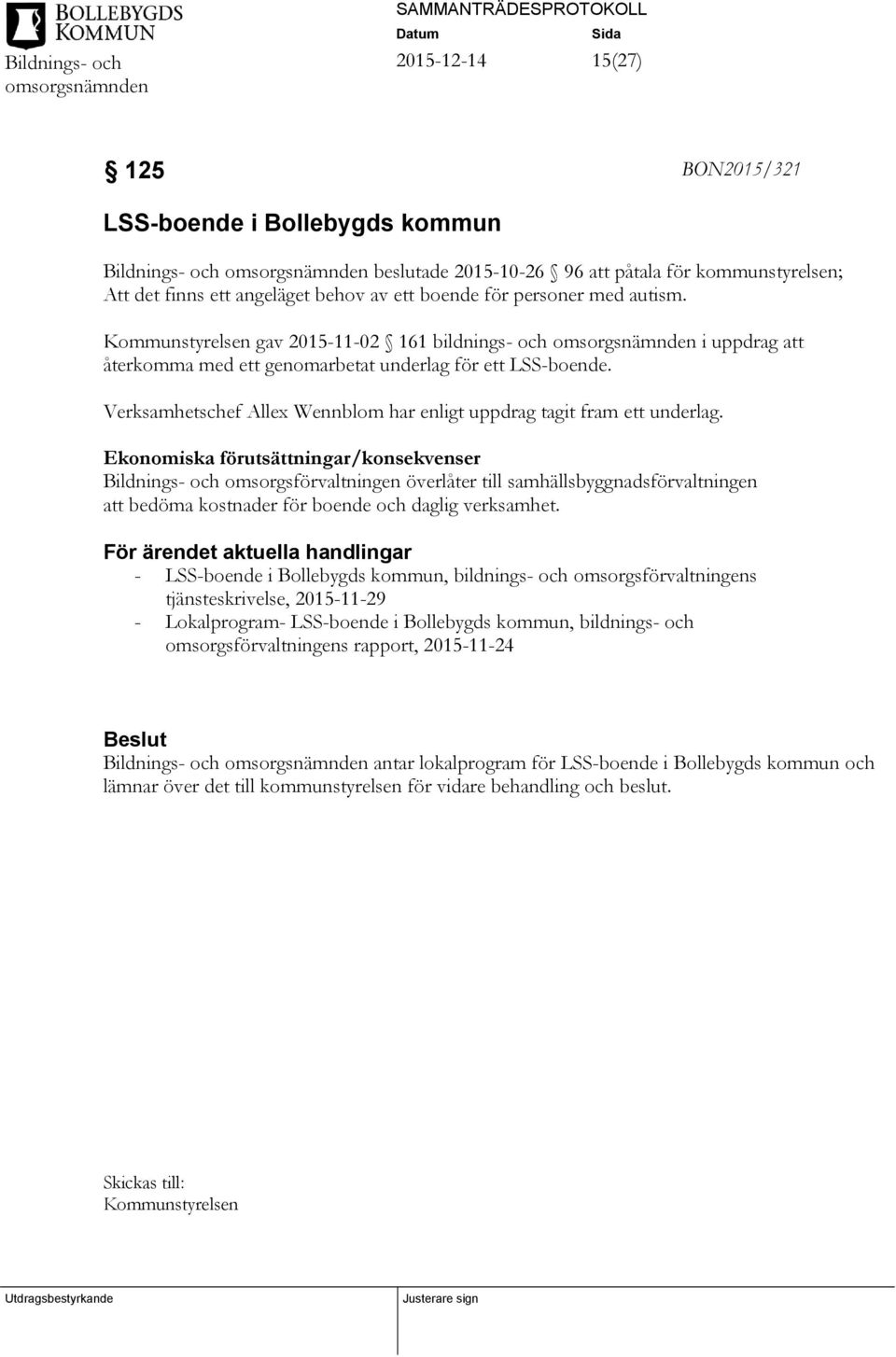 Ekonomiska förutsättningar/konsekvenser Bildnings- och omsorgsförvaltningen överlåter till samhällsbyggnadsförvaltningen att bedöma kostnader för boende och daglig verksamhet.