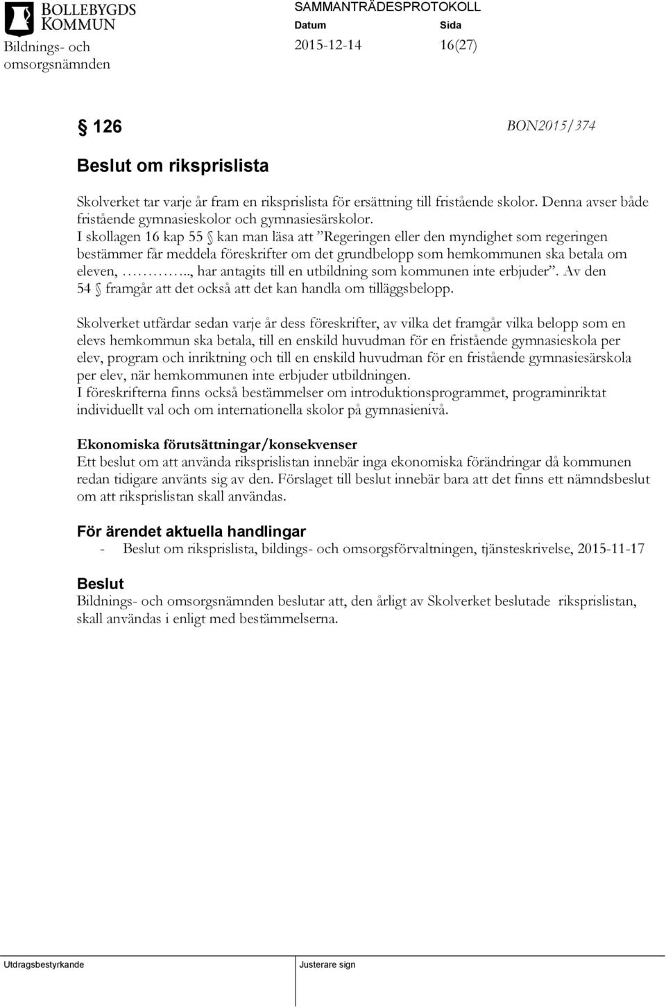., har antagits till en utbildning som kommunen inte erbjuder. Av den 54 framgår att det också att det kan handla om tilläggsbelopp.