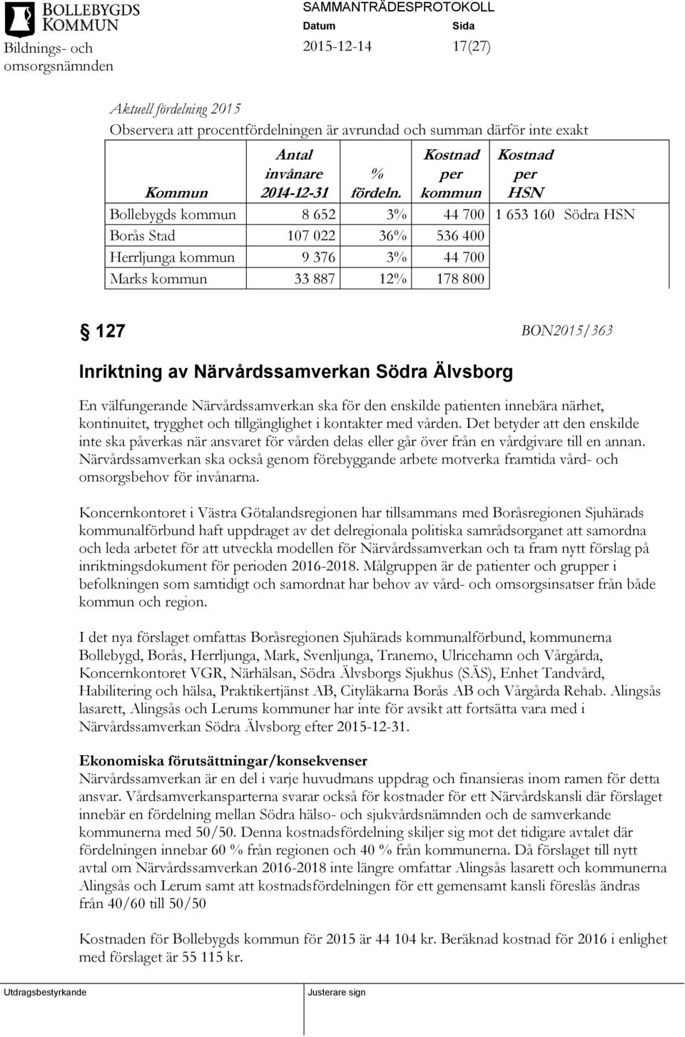 Södra Älvsborg En välfungerande Närvårdssamverkan ska för den enskilde patienten innebära närhet, kontinuitet, trygghet och tillgänglighet i kontakter med vården.