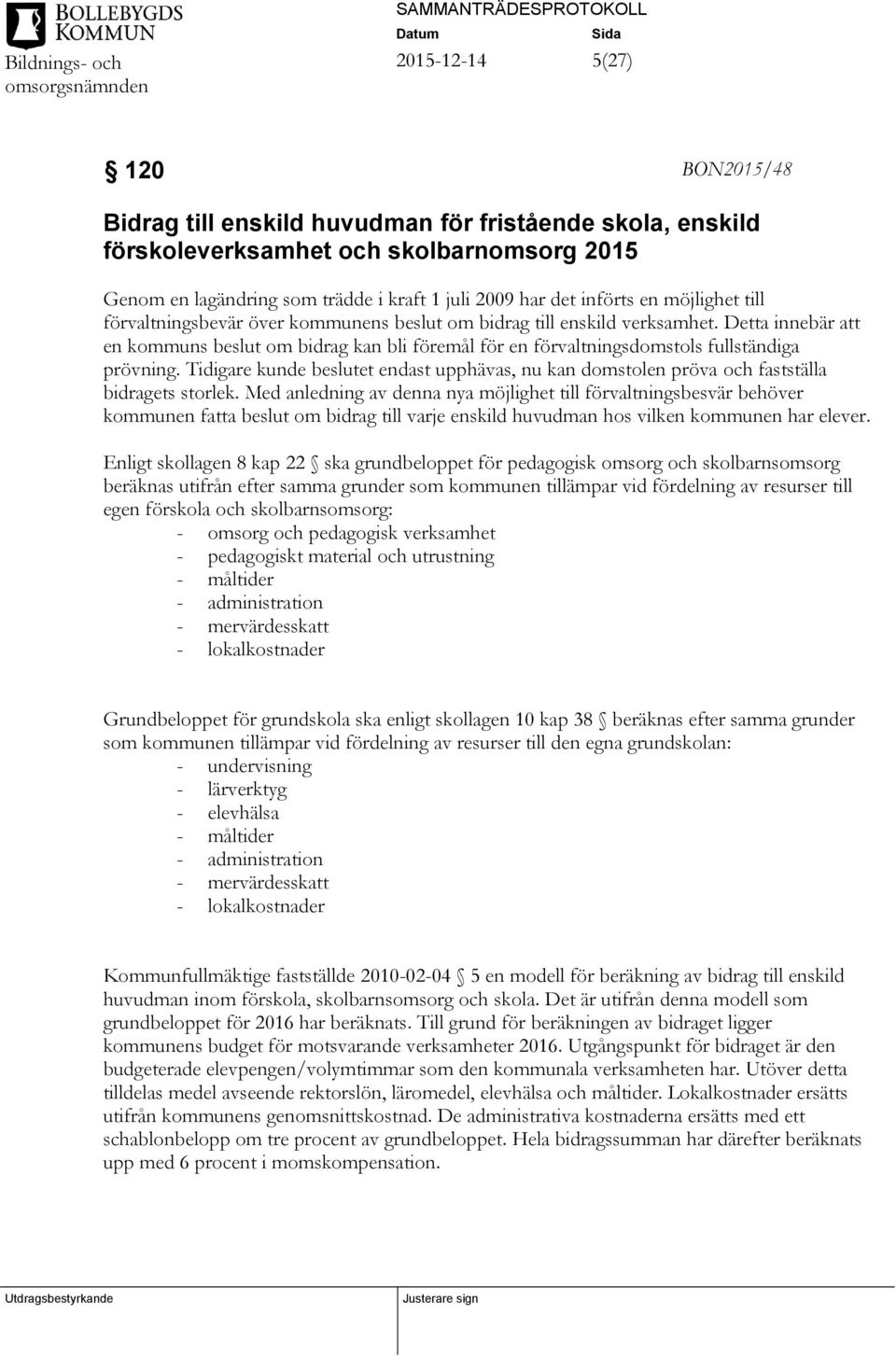 Detta innebär att en kommuns beslut om bidrag kan bli föremål för en förvaltningsdomstols fullständiga prövning.