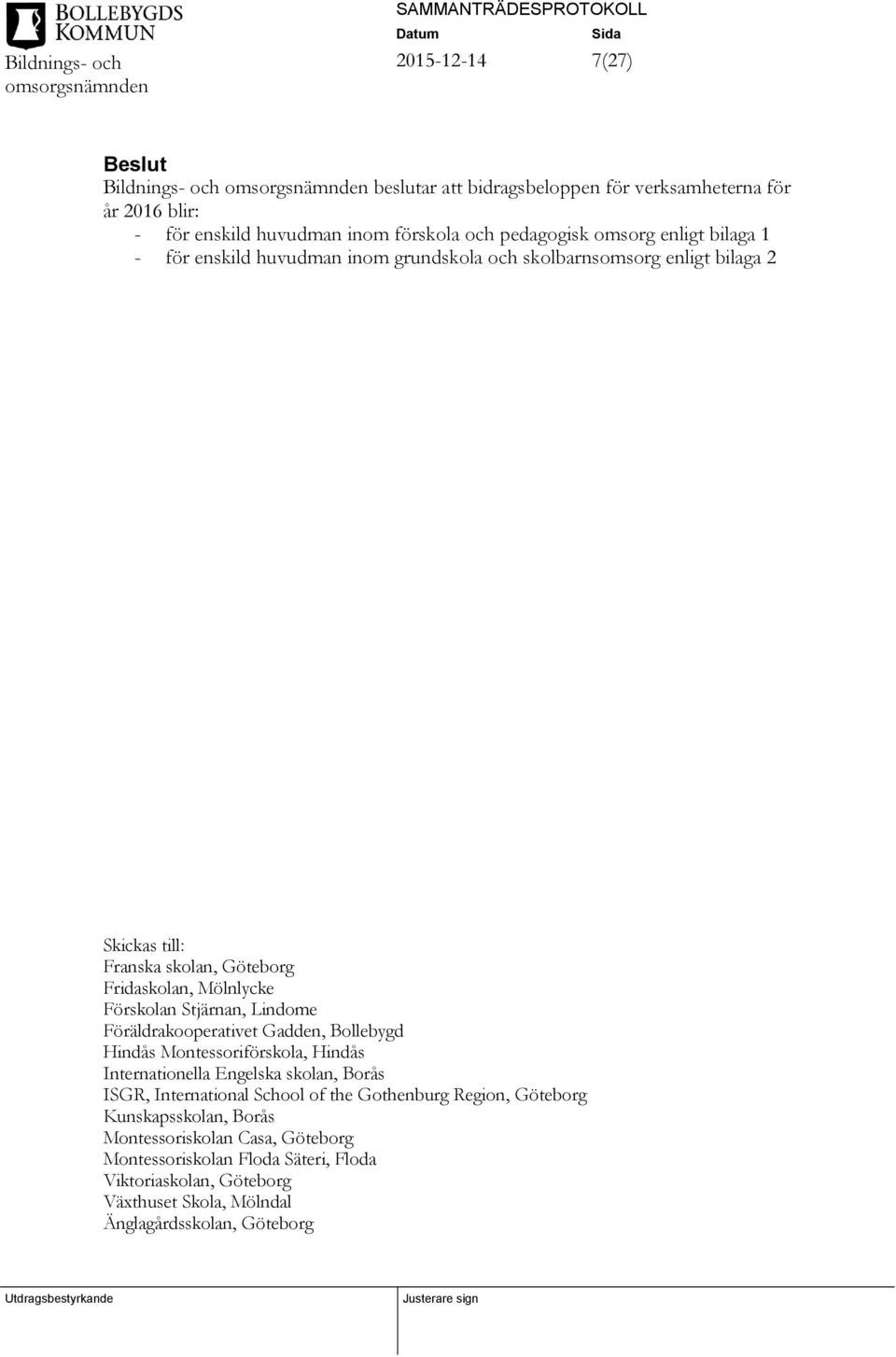 Föräldrakooperativet Gadden, Bollebygd Hindås Montessoriförskola, Hindås Internationella Engelska skolan, Borås ISGR, International School of the Gothenburg Region,