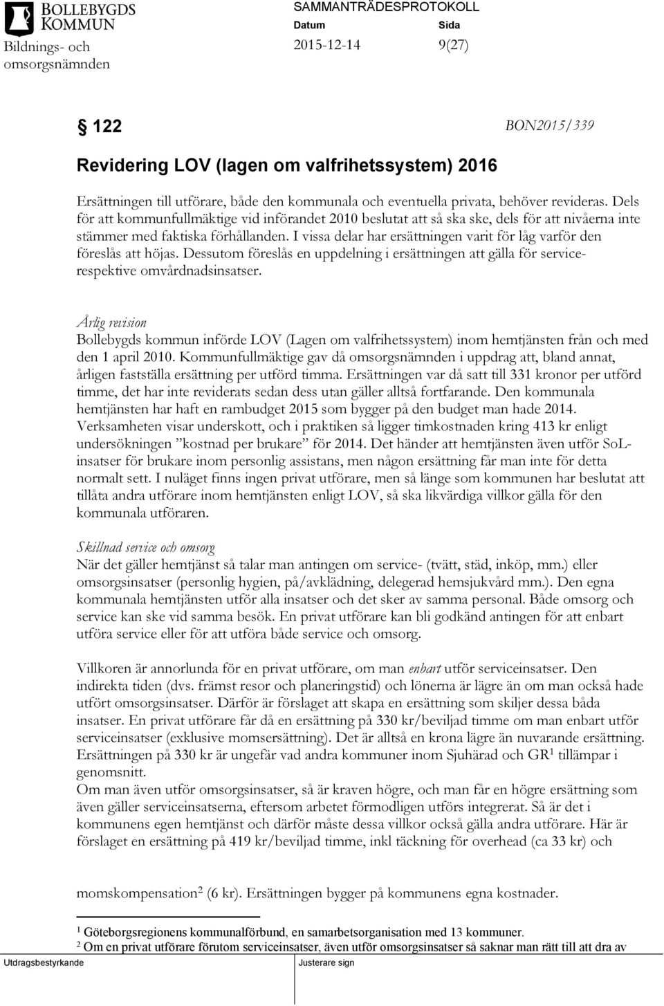 I vissa delar har ersättningen varit för låg varför den föreslås att höjas. Dessutom föreslås en uppdelning i ersättningen att gälla för servicerespektive omvårdnadsinsatser.
