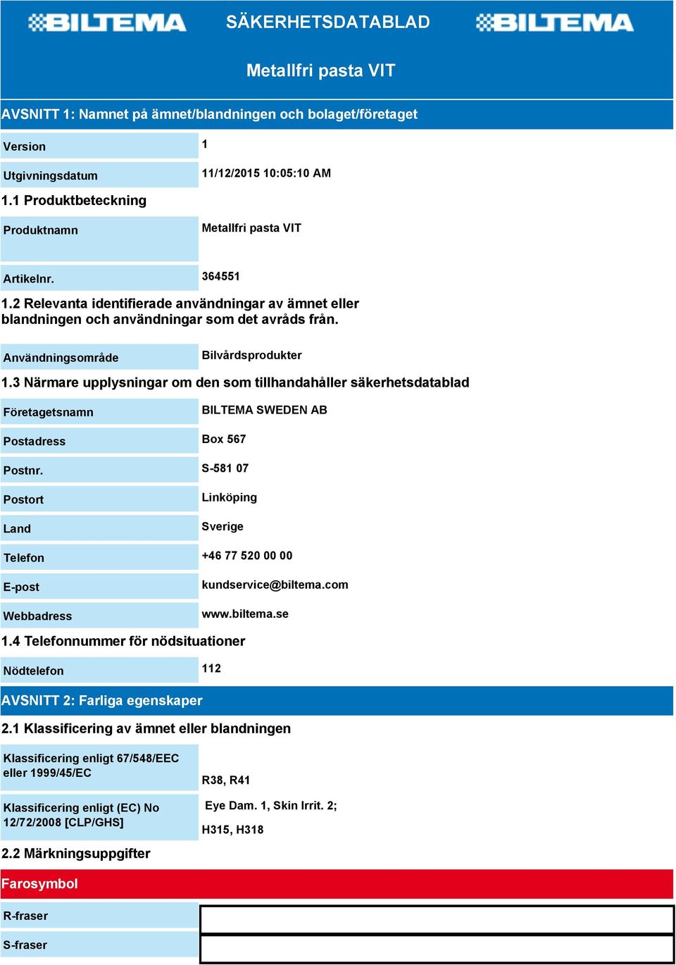 Användningsområde Bilvårdsprodukter 1.3 Närmare upplysningar om den som tillhandahåller säkerhetsdatablad Företagetsnamn BILTEMA SWEDEN AB Postadress Box 567 Postnr.