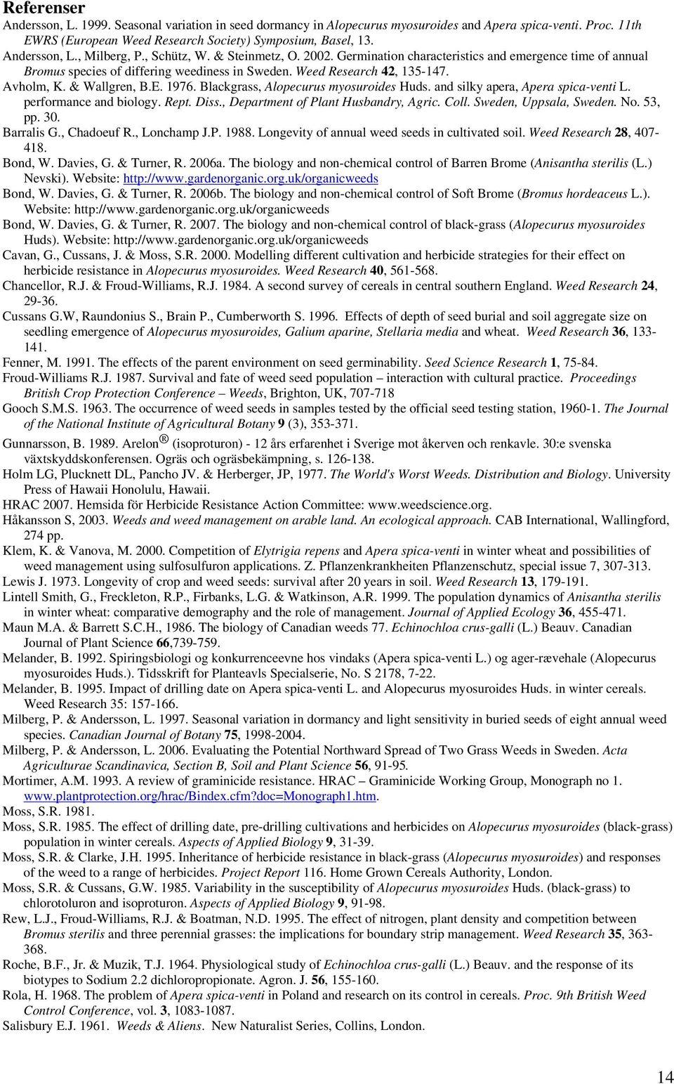 1976. Blackgrass, Alopecurus myosuroides Huds. and silky apera, Apera spica-venti L. performance and biology. Rept. Diss., Department of Plant Husbandry, Agric. Coll. Sweden, Uppsala, Sweden. No.