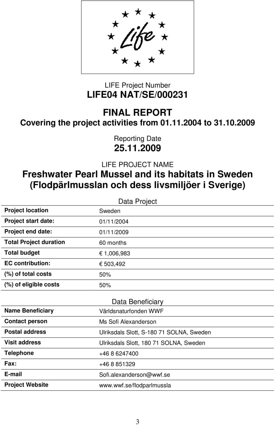 2009 LIFE PROJECT NAME Freshwater Pearl Mussel and its habitats in Sweden (Flodpärlmusslan och dess livsmiljöer i Sverige) Project location Sweden Project start date: 01/11/2004 Project end date: