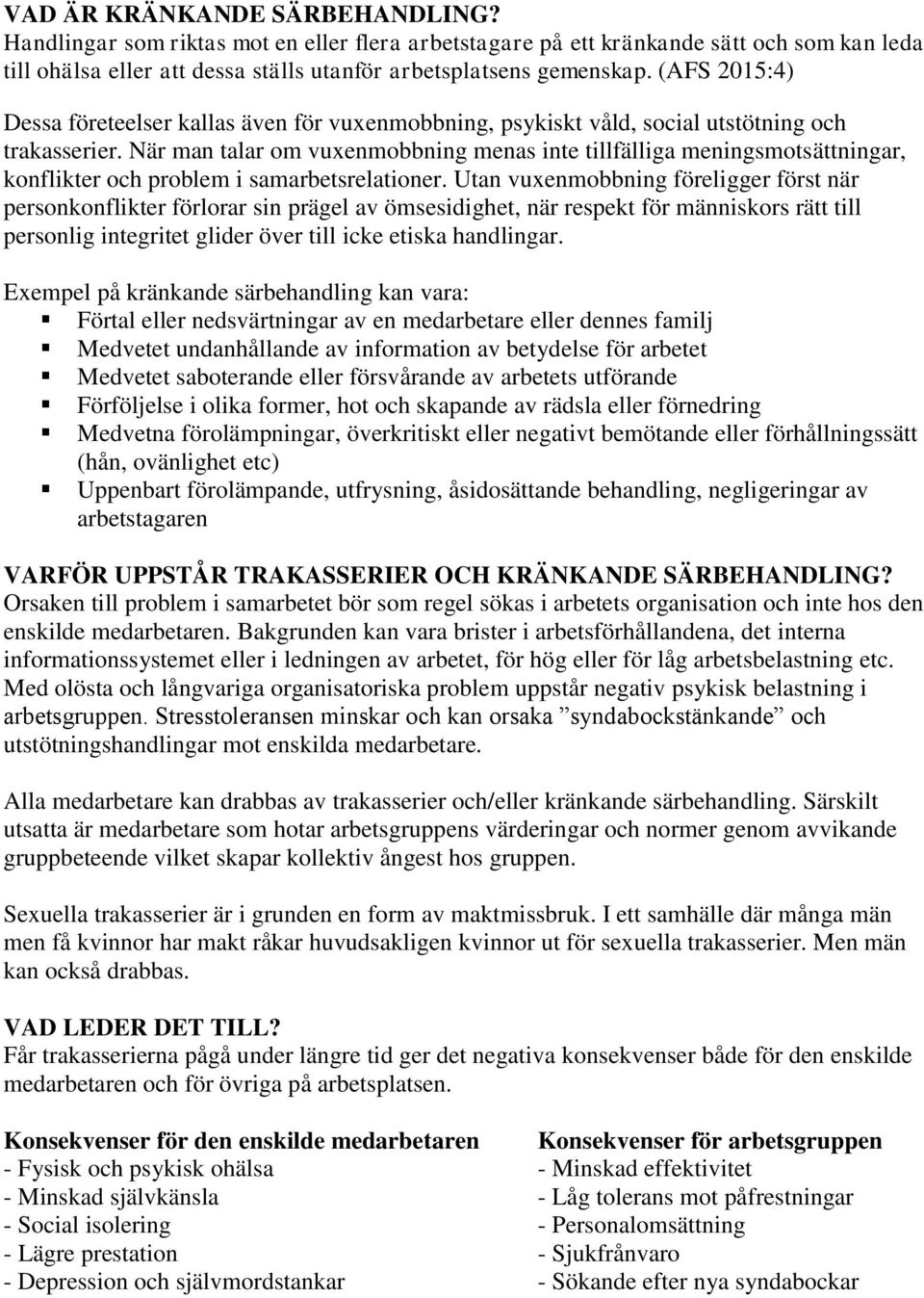 När man talar om vuxenmobbning menas inte tillfälliga meningsmotsättningar, konflikter och problem i samarbetsrelationer.