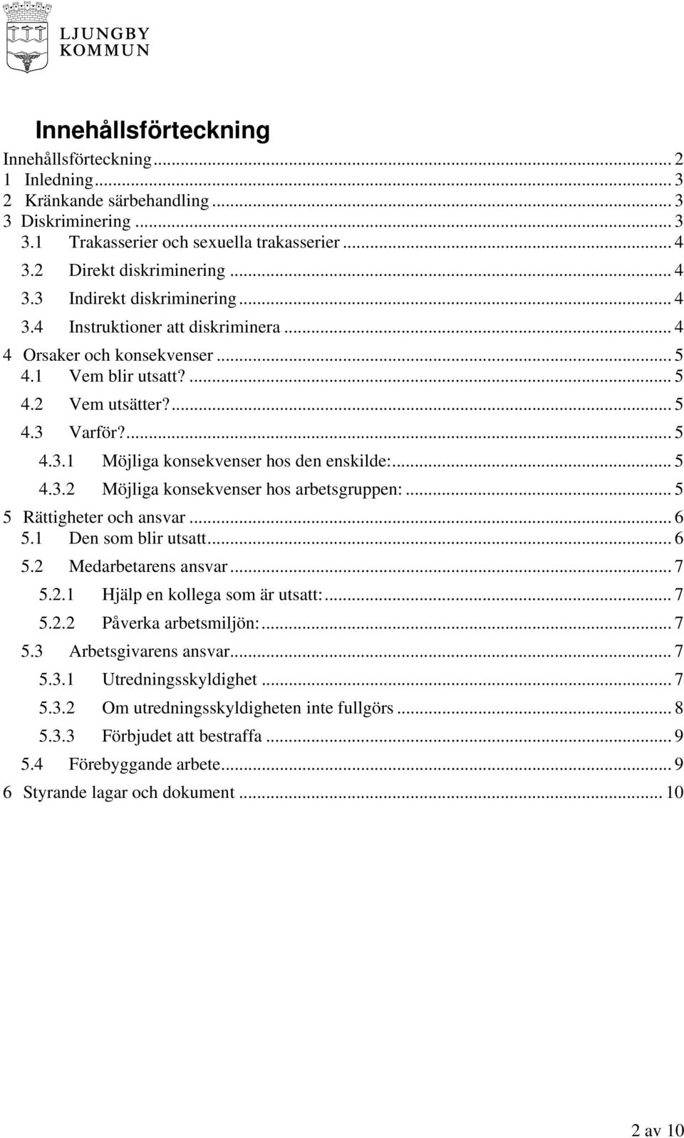 .. 5 5 Rättigheter och ansvar... 6 5.1 Den som blir utsatt... 6 5.2 Medarbetarens ansvar... 7 5.2.1 Hjälp en kollega som är utsatt:... 7 5.2.2 Påverka arbetsmiljön:... 7 5.3 Arbetsgivarens ansvar.